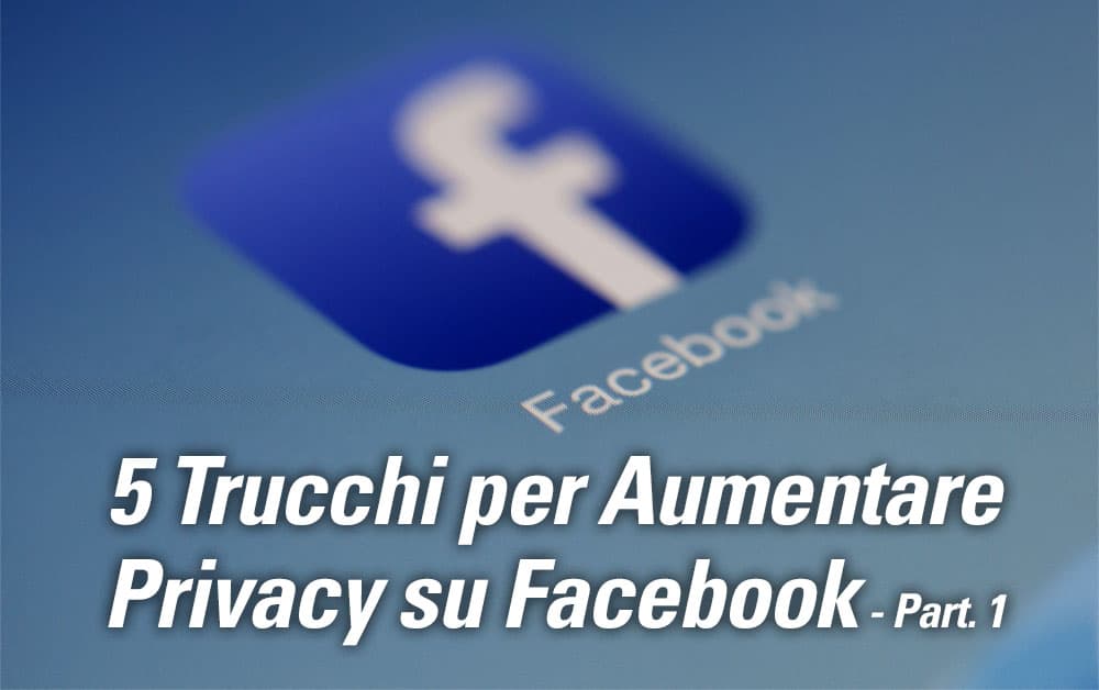 5-Trucchi-per-Aumentare-Privacy-su-Facebook---Part.-1